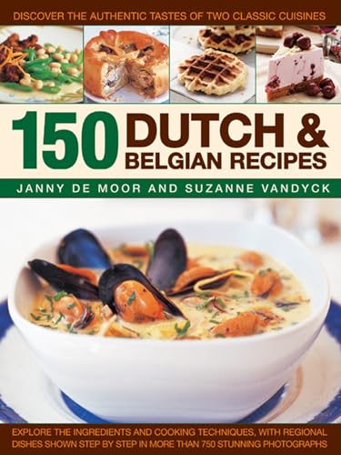 150 Dutch & Belgian Food & Cooking: Discover the Authentic Tastes of Two Classic Cuisines