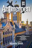 ANTWERPEN REISEFÜHRER 2024: Erkunden Sie kulturelle Schätze, versteckte Orte und Top-Attraktionen - die besten Tipps, Architektur und lokale Küche (Europa-Abenteuer)