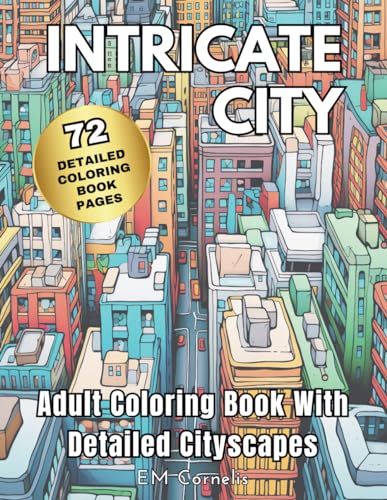 Intricate City: Adult Coloring Book With Detailed Cityscapes (Cityscape Coloring Books)