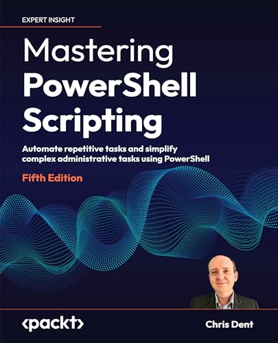 Mastering PowerShell Scripting - Fifth Edition: Automate repetitive tasks and simplify complex administrative tasks using PowerShell