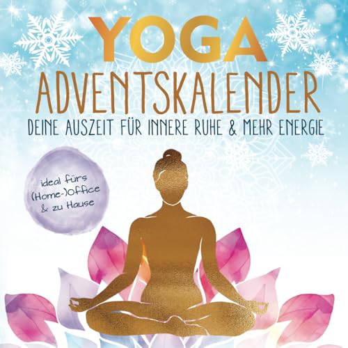Yoga-Adventskalender: Deine Auszeit für innere Ruhe & mehr Energie - entspannt durch die Weihnachtshektik mit einfachen 5-Minuten-Übungen fürs (Home-)Office & zu Hause | inkl. Affirmationskarten