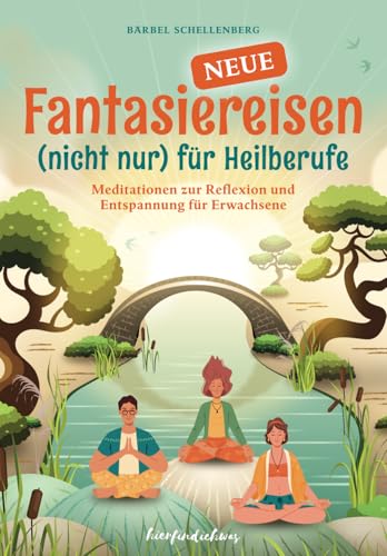 Neue Fantasiereisen (nicht nur) für Heilberufe: Meditationen zur Reflexion und Entspannung für Erwachsene