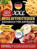 Chefkoch Claudios XXL Heißluftfritteusen-Kochbuch für Anfänger: Einfache, leckere Rezepte für schnelle Gourmet-Mahlzeiten – Mediterraner Genuss von einem kulinarischen Maestro