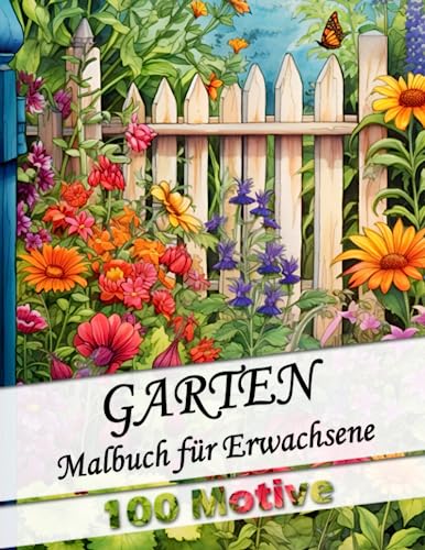 Malbuch für Erwachsene Garten - mit 100 wunderschönen neuen Gartenmotiven: Anti-Stress Ausmalbuch für Entspannung und Stressabbau als Geschenk für ... (Garten Malbücher für Erwachsene, Band 3)