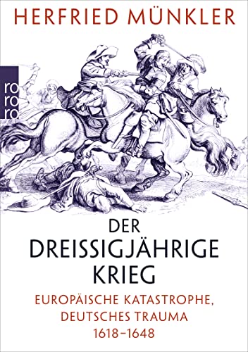 Der Dreißigjährige Krieg: Europäische Katastrophe, deutsches Trauma 1618 – 1648