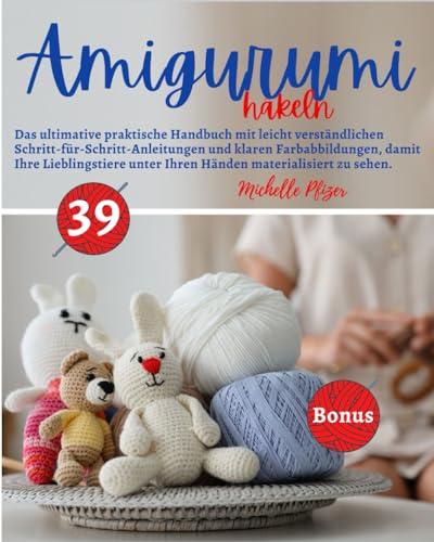 Amigurumi Häkeln: Das ultimative praktische Handbuch mit leicht verständlichen Schritt-für-Schritt-Anleitungen und klaren Farbabbildungen, damit Ihre ... unter Ihren Händen materialisiert zu sehen.