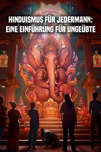 Hinduismus für jedermann: Eine Einführung für Ungeübte
