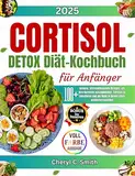 Cortisol-Detox Diät-Kochbuch für Anfänger: 100+ leckere, stressabbauende Rezepte, um Ihre Hormone auszugleichen, Cortisol zu reduzieren und die Ruhe in Ihrem Leben wiederherzustellen