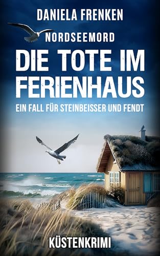NORDSEEMORD Die Tote im Ferienhaus: Steinbeisser und Fendt ermitteln - Küstenkrimi