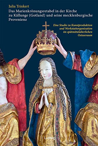Das Marienkrönungsretabel in der Kirche zu Källunge (Gotland) und seine mecklenburgische Provenienz. Eine Studie zu Kunstproduktion und ... (Kieler Kunsthistorische Studien N.F.)