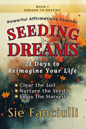 Seeding Dreams: 21 Days to Reimagine Your Life | Powerful Affirmations for Heart, Soul & Spirit (Dreams to Destiny Affirmations | Nurture Your Dreams, Transform Your Reality Book 1) (English Edition)