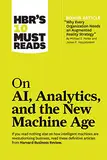 HBR's 10 Must Reads on AI, Analytics, and the New Machine Age (with bonus article "Why Every Company Needs an Augmented Reality Strategy" by Michael E. ... and James E. Heppelmann) (English Edition)