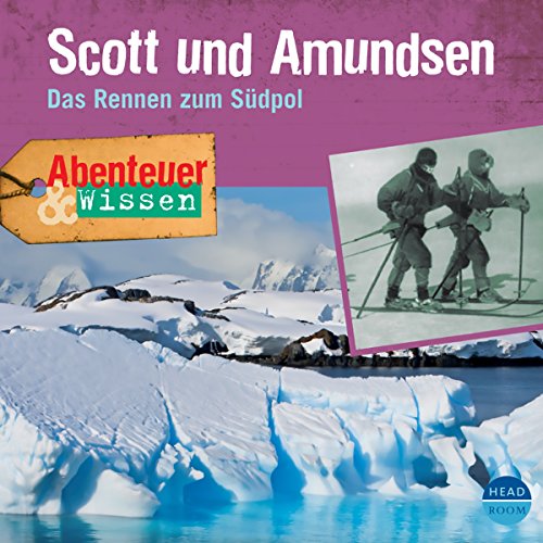 Scott und Amundsen - Das Rennen zum Südpol : Abenteuer & Wissen