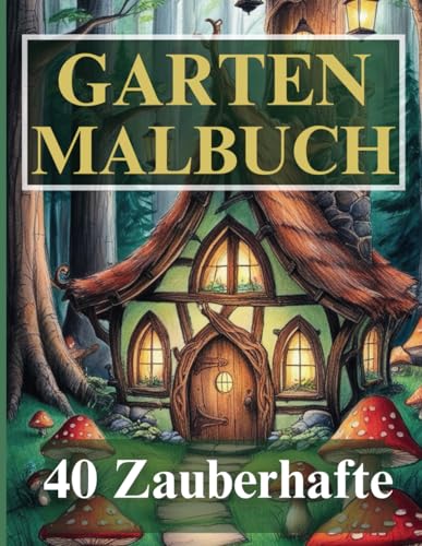 Garten Malbuch: Malbuch für Erwachsene – Entfliehen Sie dem Alltagsstress und erwecken Sie traumhafte Gärten zum Leben. Genießen Sie Momente der Ruhe ... für Gartenliebhaber und Kreativfreunde!