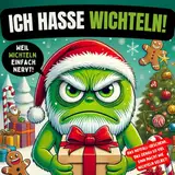 Ich hasse Wichteln - Weil Wichteln einfach Nervt!: Das Notfall-Geschenk, das genau so viel Sinn macht wie Wichteln selbst!