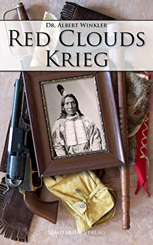 Red Clouds Krieg: Der indianische Sieg über die Vereinigten Staaten 1866 - 1869