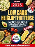 Low Carb Heißluftfritteuse Kochbuch Für Berufstätige: 5 Zutaten, 20 Minuten, 4-Wochen-Ernährungsplan – Der schnellste Weg zum genussvollen Abnehmen, Ohne Stress (FARBAUSGABE)