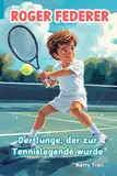 Roger Federer: Der Junge, der zur Tennislegende wurde: Illustriertes Biografiebuch für Kinder (Biografien für Kinder)