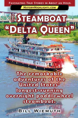 The Steamboat “Delta Queen”: The Remarkable Adventures of the United States’ Longest-Running Overnight Paddlewheel Steamboat (History Highlights Series)