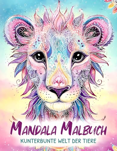 Mandala Malbuch Kunterbunte Welt der Tiere: Das perfekte Geschenk für Mädchen ab 6 Jahren: 50 niedliche Tiermandalas zum Ausmalen