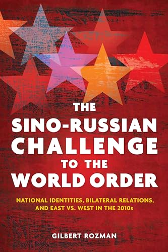 The Sino-Russian Challenge to the World Order: National Identities, Bilateral Relations, and East versus West in the 2010s