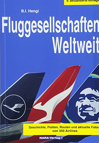 Fluggesellschaften Weltweit 9. Auflage: Geschichte, Flotten, Routen und aktuelle Fotos von 350 Airlines