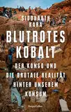 Blutrotes Kobalt. Der Kongo und die brutale Realität hinter unserem Konsum: SPIEGEL-Bestseller | Platz 2 der Sachbuch-Bestenliste Juli/August von ZDF, Deutschlandfunk Kultur und DIE ZEIT