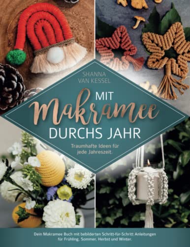 Mit Makramee durchs Jahr! Traumhafte Ideen für jede Jahreszeit: Dein Makramee Buch mit bebilderten Schritt-für-Schritt Anleitungen für Frühling, Sommer, Herbst und Winter. (Makramee mit Shanna)