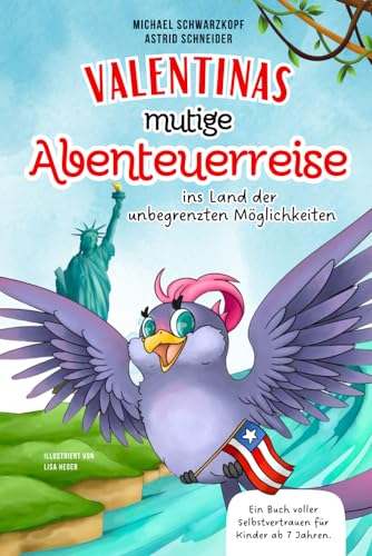 Amerika, ich komme: Valentinas mutige Abenteuerreise ins Land der unbegrenzten Möglichkeiten: Ein inspirierendes Kinderbuch für Selbstvertrauen, innere Stärke, Selbstliebe. Ab 7 Jahren.