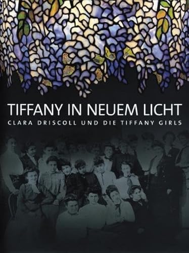 Tiffany in neuem Licht: Clara Driscoll und die Tiffany Girls: Clara Driscoll und die Tiffany Girls. Katalog zur Ausstellung in der Villa Stuck, ... Hrsg. v. New York Historical Society.
