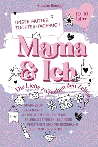 Mama und Ich. Unser Mutter-Tochter-Tagebuch. Spannende Fragen und Aktivitäten für jeden Tag. Erlebnisse teilen, einander verstehen und die Beziehung zueinander vertiefen. Für Mädchen von 10-16 Jahren