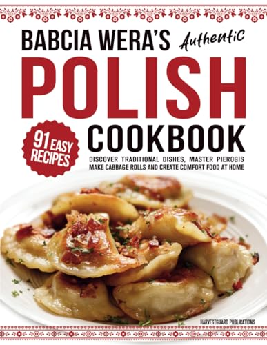 Babcia Wera’s Authentic Polish Cookbook: Discover 91 Simple Recipes to Cook Traditional Dishes, Master Pierogis, Make Cabbage Rolls And Create Comfort Food At Home (Traditional Cooking Series, Band 1)