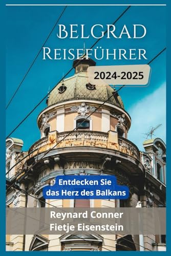 Belgrad Reiseführer 2024-2025: Entdecken Sie das Herz des Balkans (Weltwunder: Deine Reise zu den Verborgenen Schätzen und Ikonen der Erde, Band 3)