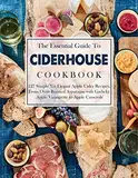 The Essential Guide To Ciderhouse Cookbook, 127 Simple Yet Elegant Apple Cider Recipes, From Oven Roasted Asparagus with Garlicky Apple Vinaigrette to Apple Casserole (English Edition)