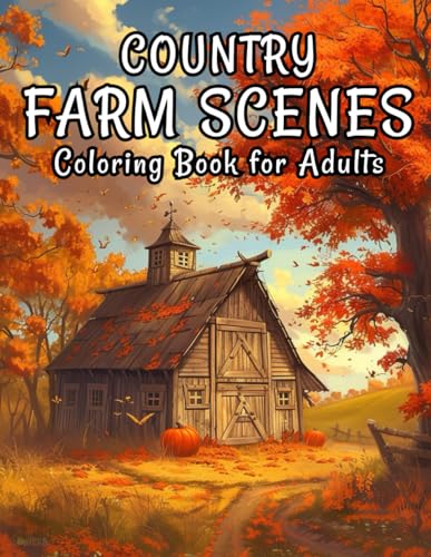 Country Farm Scenes: Coloring Book for Adults with Beautiful Farmhouse, Charming Farmyard, Serene Landscape and Farm Animals