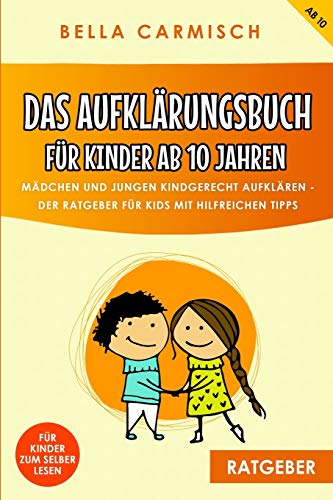 Das Aufklärungsbuch für Kinder ab 10 Jahren: Mädchen und Jungen kindgerecht aufklären, Der Ratgeber für Kids mit hilfreichen Tipps - auch zur Pubertät, Gefühlen, Liebe, Sex und dem Erwachsen werden