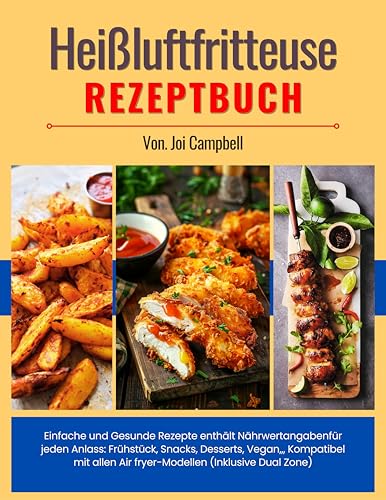 Heißluftfritteuse Rezeptbuch: Einfache und Gesunde Rezepte enthält Nährwertangabenfür jeden Anlass: Frühstück, Snacks, Desserts, Vegan,,, Kompatibel mit allen Air fryer-Modellen (Inklusive Dual Zone)