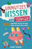 Unnützes Wissen für Teenager: 1000 unglaubliche, kuriose und lustige Fakten, die dir den Atem rauben!