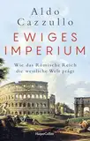 Ewiges Imperium. Wie das Römische Reich die westliche Welt prägt: Italiens Nr.1-BESTSELLER | Von Asterix bis Spartakus | Über Erfolg und Modernität der alten Weltmacht | Augustus | Die Kaiser von Rom