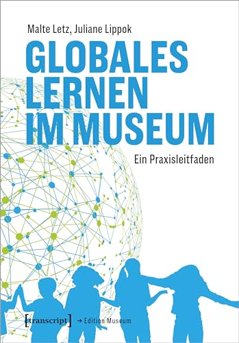 Globales Lernen im Museum: Ein Praxisleitfaden (Edition Museum)