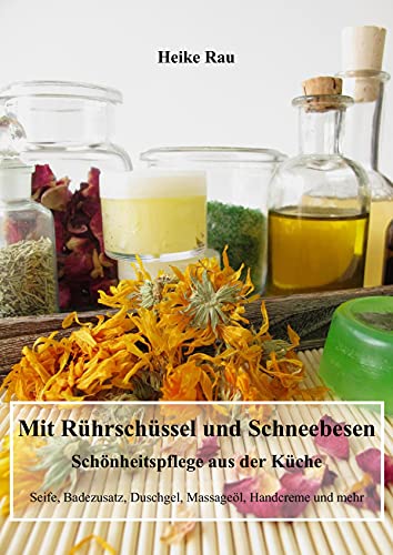 Mit Rührschüssel und Schneebesen - Schönheitspflege aus der Küche: Seife, Badezusatz, Duschgel, Massageöl, Handcreme und mehr