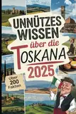 Unnützes Wissen über die Toskana: Über 200 kuriose und faszinierende Fakten, die du (vielleicht) noch nicht kennst – das ideale Geschenk für Toskana-Fans und Reisende