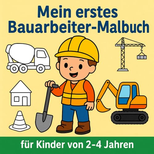 Mein erstes Bauarbeiter-Malbuch: 25 einfache Baustellen Ausmalbilder und Bau-Motive für Kinder von 2-4 Jahren (Kleine Entdecker - Erste Abenteuer)