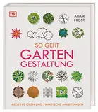 So geht Gartengestaltung: Kreative Ideen und praktische Anleitungen