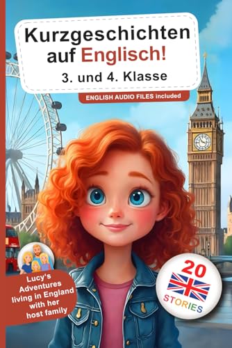 Englische Kurzgeschichten - 3. und 4. Klasse: Lucy's Adventures in England: 20 zweisprachige Geschichten (Englisch / Deutsch) mit Audio, Übungen, Vokabellisten