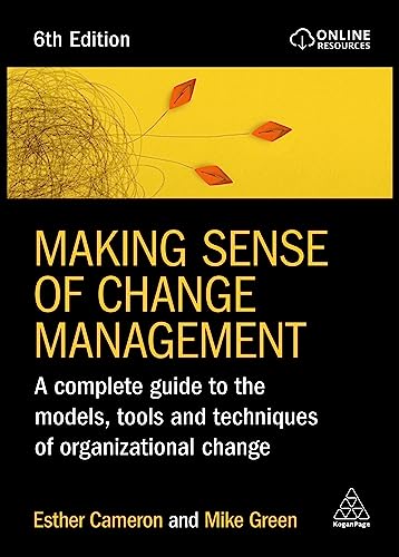 Making Sense of Change Management: A Complete Guide to the Models, Tools and Techniques of Organizational Change