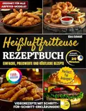 Heißluftfritteuse Kochbuch: Einfache, gesunde und köstliche Rezepte in nur 20 Minuten. Für die ganze Familie geeignet, mit einfachen und detaillierten Anleitungen. Perfekt für jedes Airfryer-Modell.