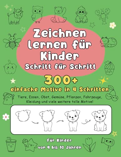 Zeichnen lernen für Kinder – Schritt für Schritt leicht gemacht: Über 300 einfache Motive in 4 Schritten – Zeichnen einfach für Kinder von 4 bis 10 Jahren