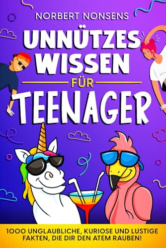 Unnützes Wissen für Teenager: 1000 unglaubliche, kuriose und lustige Fakten, die dir den Atem rauben!