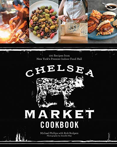 Chelsea Market Cookbook: 100 Recipes from New York's Premier Indoor Food Hall